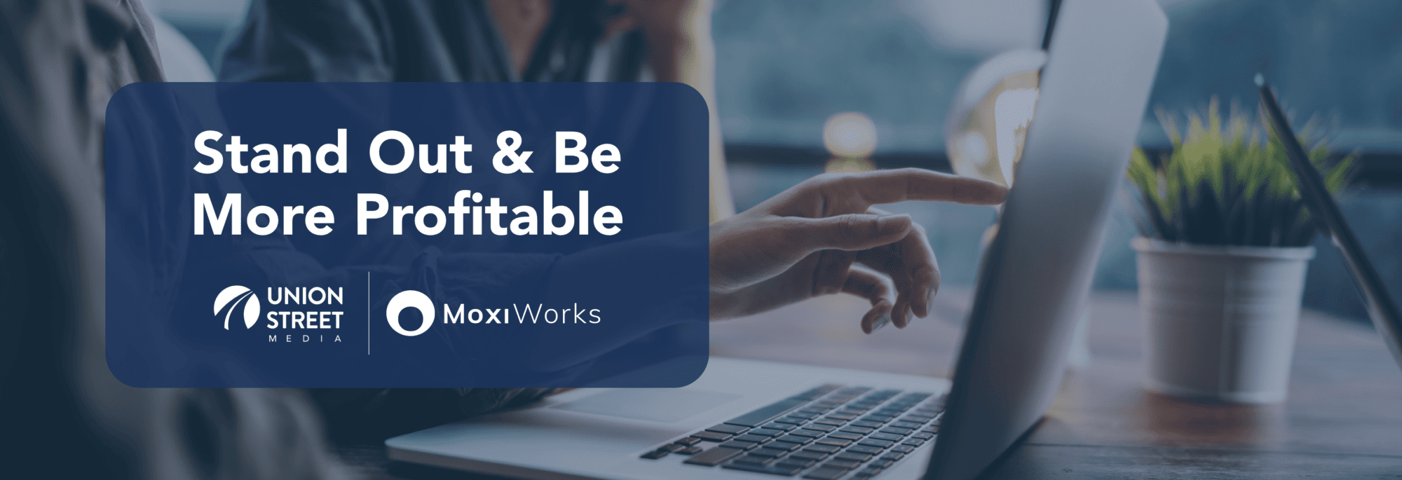 MoxiWorks and Union Street Media Stand Out and Be More Profitable